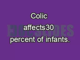 Colic affects30 percent of infants.