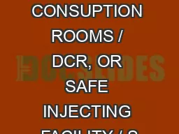 DRUG CONSUPTION ROOMS / DCR, OR SAFE INJECTING FACILITY / S