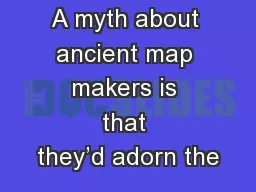 A myth about ancient map makers is that they’d adorn the