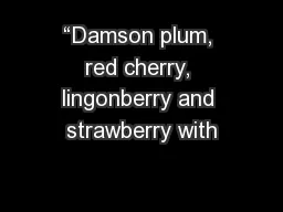 “Damson plum, red cherry, lingonberry and strawberry with