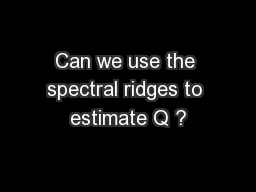 Can we use the spectral ridges to estimate Q ?