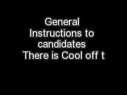 General Instructions to candidates There is Cool off t