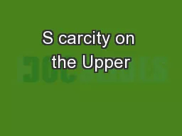 S carcity on the Upper
