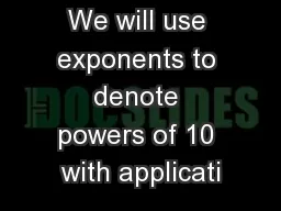 We will use exponents to denote powers of 10 with applicati