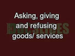 Asking, giving and refusing goods/ services