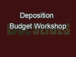 Deposition Budget Workshop