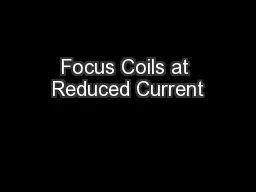 Focus Coils at Reduced Current