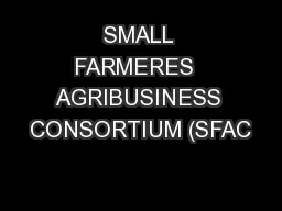 SMALL FARMERES  AGRIBUSINESS CONSORTIUM (SFAC