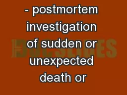 - postmortem investigation of sudden or unexpected death or