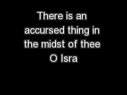 There is an accursed thing in the midst of thee O Isra