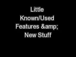 Little Known/Used Features & New Stuff