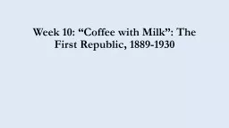 Week 10: “Coffee with Milk”: The First Republic, 1889-1