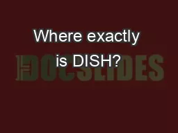 Where exactly is DISH?