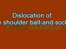 Dislocation of the shoulder ball-and-socket