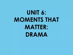 UNIT 6:                  MOMENTS THAT MATTER: