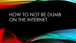 How to not be dumb on the internet