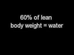 60% of lean body weight = water