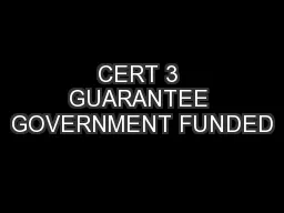 CERT 3 GUARANTEE GOVERNMENT FUNDED