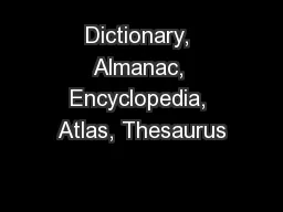 Dictionary, Almanac, Encyclopedia, Atlas, Thesaurus