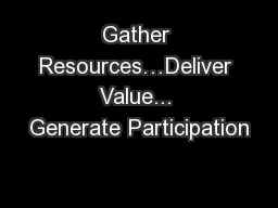 Gather Resources…Deliver Value... Generate Participation