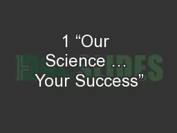 1 “Our Science … Your Success”