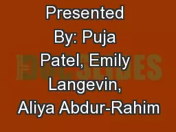 Presented By: Puja Patel, Emily Langevin, Aliya Abdur-Rahim