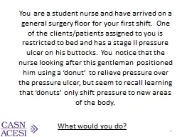 You are a student nurse and have arrived on a general s