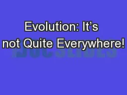Evolution: It’s not Quite Everywhere!