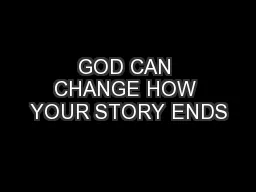 GOD CAN CHANGE HOW YOUR STORY ENDS