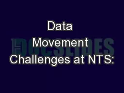 Data Movement Challenges at NTS: