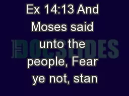 Ex 14:13 And Moses said unto the people, Fear ye not, stan