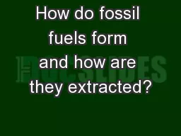 How do fossil fuels form and how are they extracted?
