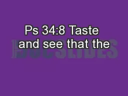 Ps 34:8 Taste and see that the
