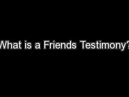 What is a Friends Testimony?