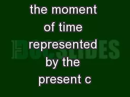 Only within the moment of time represented by the present c