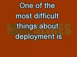 One of the most difficult things about deployment is
