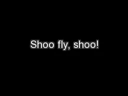 Shoo fly, shoo!