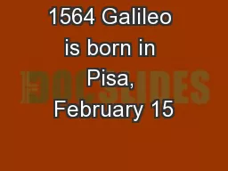 1564 Galileo is born in Pisa, February 15