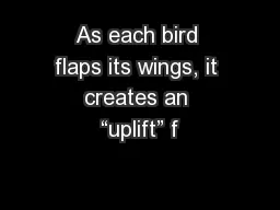 As each bird flaps its wings, it creates an “uplift” f