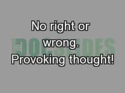 No right or wrong. Provoking thought!