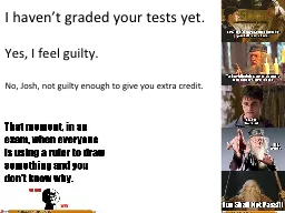 I haven’t graded your tests yet.