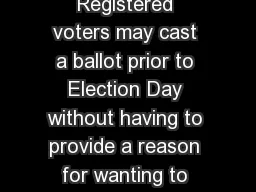 WHAT IS EARLY VOTING Registered voters may cast a ballot prior to Election Day without having to provide a reason for wanting to vote early