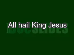 All hail King Jesus