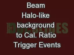 Beam Halo-like background to Cal. Ratio Trigger Events