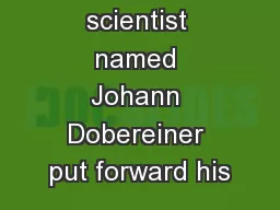 A German scientist named Johann Dobereiner put forward his