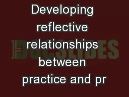 Developing reflective relationships between practice and pr