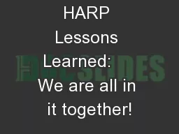 HARP Lessons Learned:     We are all in it together!