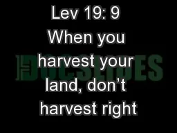 Lev 19: 9 When you harvest your land, don’t harvest right