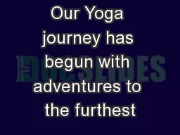 Our Yoga journey has begun with adventures to the furthest