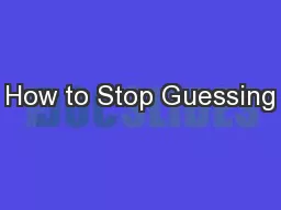How to Stop Guessing